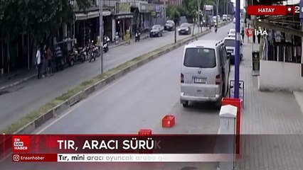 Hatay'da tır, mini aracı oyuncak araba gibi sürükledi