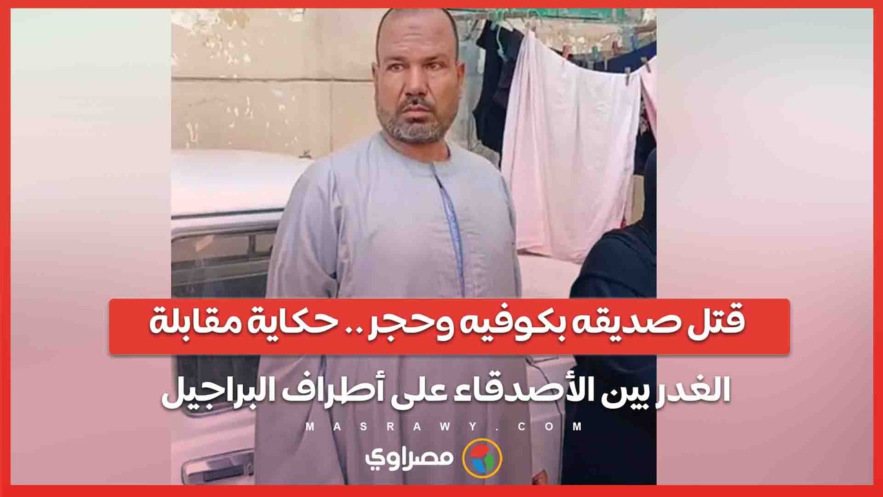 قتل صديقه بكوفيه وحجر .. حكاية مقابلة الغدر بين الأصدقاء على أطراف البراجيل …