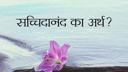 सच्चिदानंद का अर्थ और महत्व 🕉️: जानिए इस शब्द का सही अर्थ