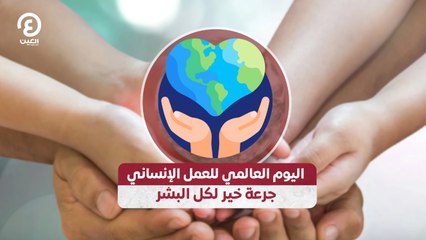 اليوم العالمي للعمل الإنساني جرعة خير لكل البشر