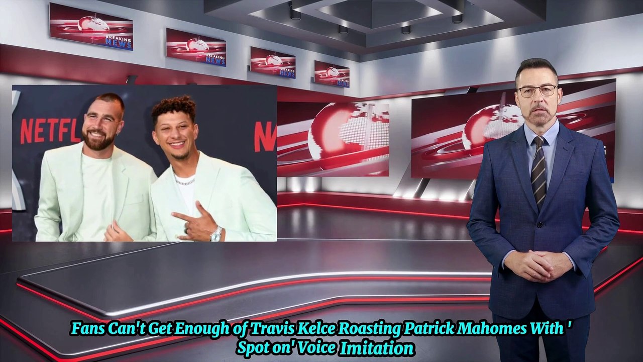 Fans Can't Get Enough of Travis Kelce Roasting Patrick Mahomes With 'Spot on' Voice Imitation