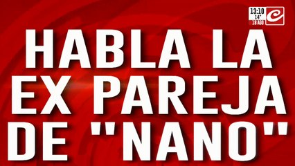 Habla la pareja de "Nano": "No tuve nada que ver con la muerte de Nano"