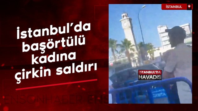 İstanbul'da başörtülü kadına çirkin saldırı
