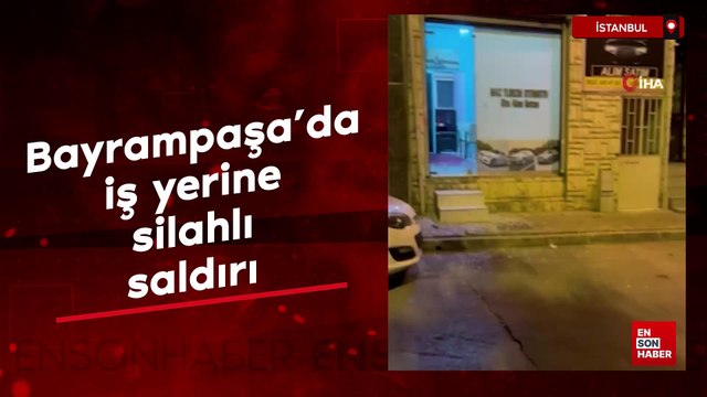İstanbul Bayrampaşa'da işyerine silahlı saldırı
