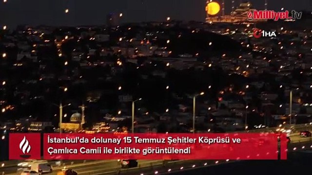 İstanbul'da dolunay 15 Temmuz Şehitler Köprüsü ve Çamlıca Camii ile birlikte görüntülendi