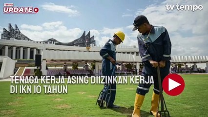 Tenaga Kerja Asing Diizinkan Kerja di IKN 10 Tahun, Pengamat: Terlalu Lama