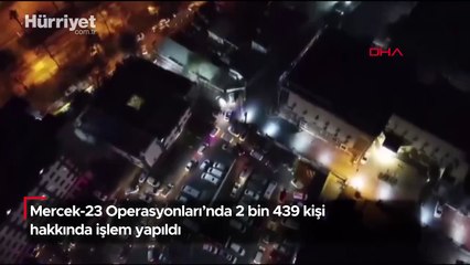 Mercek-23 Operasyonları’nda 2 bin 439 kişi hakkında işlem yapıldı
