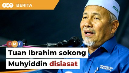 Tuan Ibrahim sokong Muhyiddin disiasat atas dakwaan perlekeh Sultan Pahang