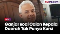 Tanpa Kursi DPRD, Partai Bisa Usung Calon Kepala Daerah: Ganjar Sebut Peta Politik Bisa Berubah