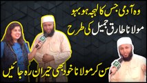 Woh admi jiska lehja Hu bahu Molana Tariq Jameel ki trah, sunn kar Molana khud b heran reh jayei