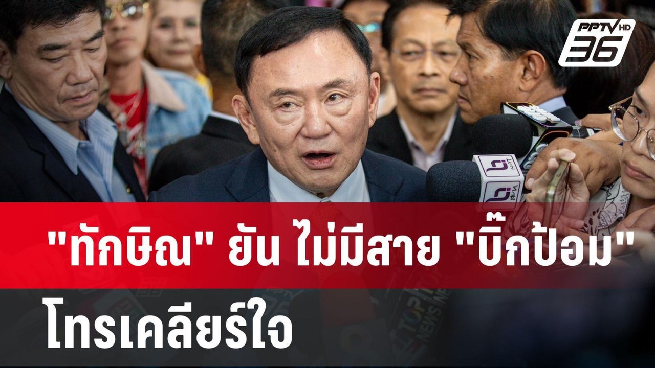 "ทักษิณ" ยัน ไม่มีสาย "บิ๊กป้อม" โทรเคลียร์ใจ |...