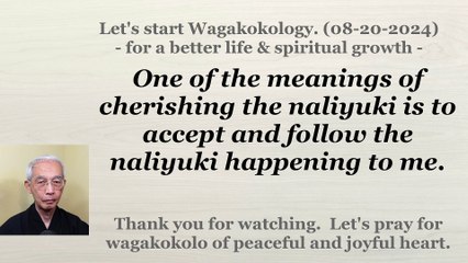 To accept and follow the naliyuki happening to me. 08-20-2024