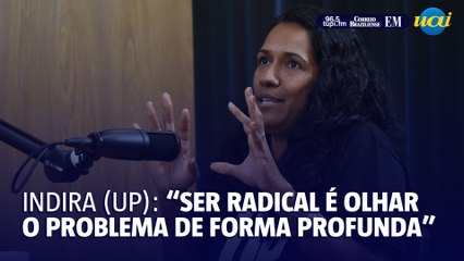 Indira (UP) : "É chamado de radical quem ataca a raiz do problema"