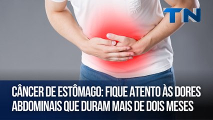 Câncer de estômago: fique atento às dores abdominais que duram mais de dois meses | Cuide-se Bem!
