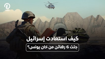 كيف استعادت إسرائيل جثث 6 رهائن من خان يونس؟