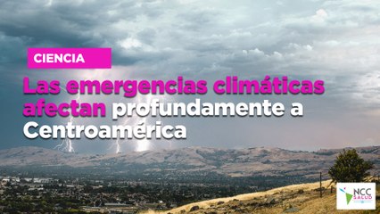 Las emergencias climáticas afectan profundamente a Centroamérica