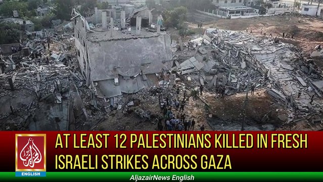 At Least 12 Palestinians Killed In Fresh Israeli Strikes Across Gaza | Aljazair News