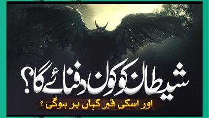 Shaitaan Ko Kon Dafnaye Ga Or Uski Qabr Kahan Par