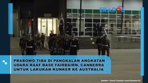 Prabowo Tiba di Pangkalan Angkatan Uadara Raaf Base Fairbairn, Canberra Untuk Lakukan Kunker Ke Australia