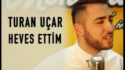 Turan Uçar - Heves Ettim (Akustik Performans)