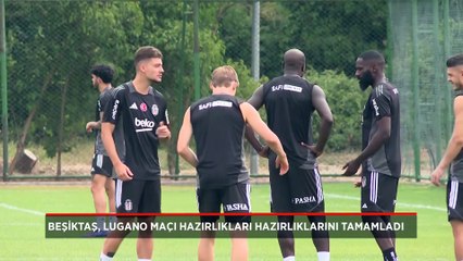 Beşiktaş, Lugano maçı hazırlıkları hazırlıklarını tamamladı