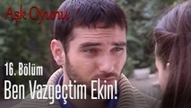 Ben vazgeçtim Ekin! - Aşk Oyunu 16. Bölüm