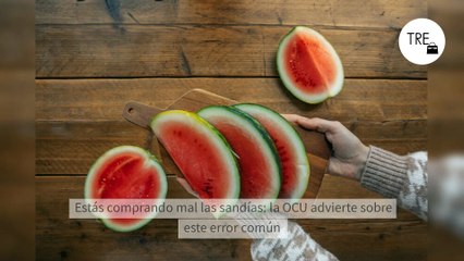 Estás comprando mal las sandías: la OCU advierte sobre este error común