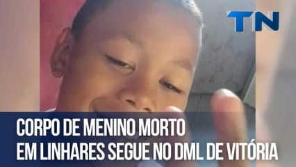 Corpo de menino morto em Linhares segue no DML de Vitória