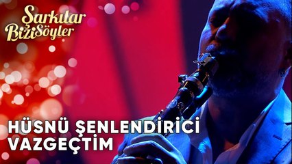 Vazgeçtim Hüsnü Şenlendirici | Şarkılar Bizi Söyler | Performans