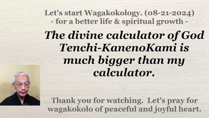 The divine calculator of God Tenchi-KanenoKami is much bigger than my calculator. 08-21-2024
