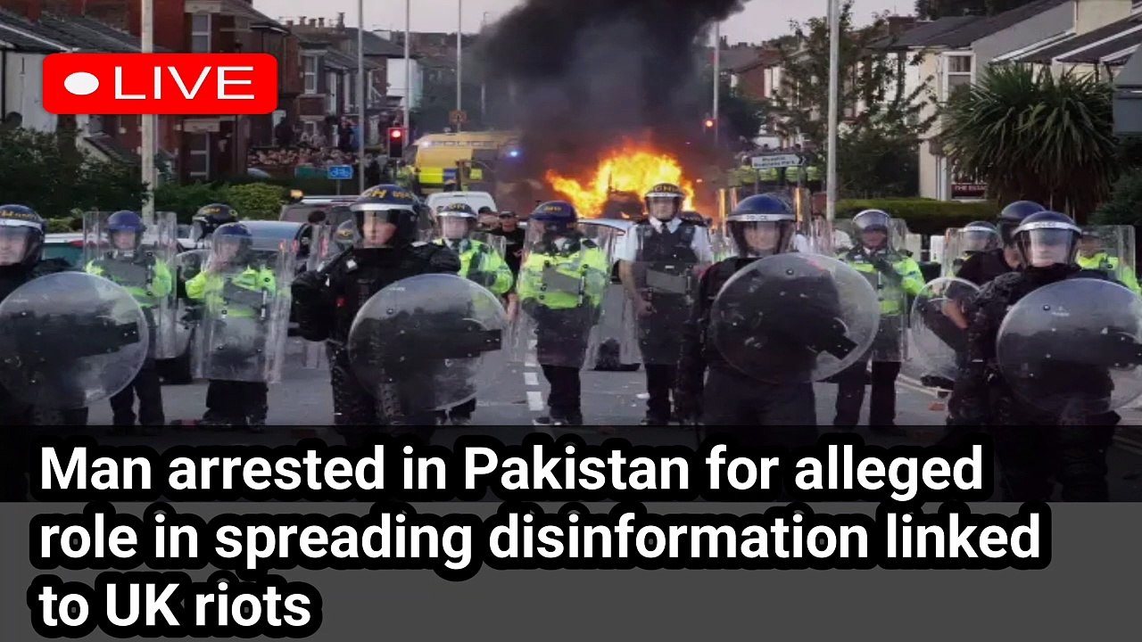 Man arrested in Pakistan for alleged role in spreading disinformation linked to UK riots | UK riots | BBC news live