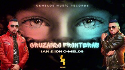Cruzando Fronteras - Ian & Ion G-Melos (Official Video Lyric)