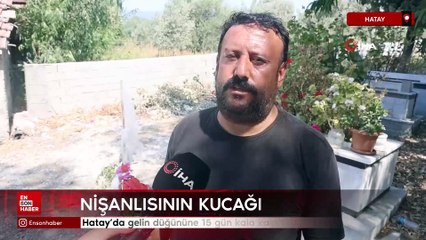Hatay'da gelin düğününe 15 gün kala kalp krizi geçirip öldü