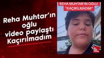 Reha Muhtar'ın oğlu: Kaçırılmadım