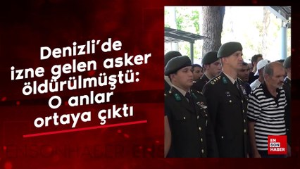 Denizli'de izne gelen asker öldürülmüştü: O anlar ortaya çıktı