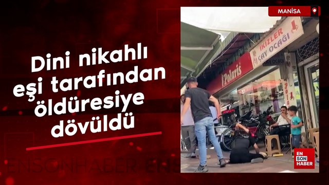 Manisa'da dini nikahlı eşi tarafından öldüresiye dövüldü
