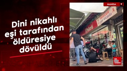Manisa'da dini nikahlı eşi tarafından öldüresiye dövüldü