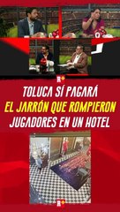 Toluca da postura tras artesanía rota por jugadores en hotel Se tomarán cartas