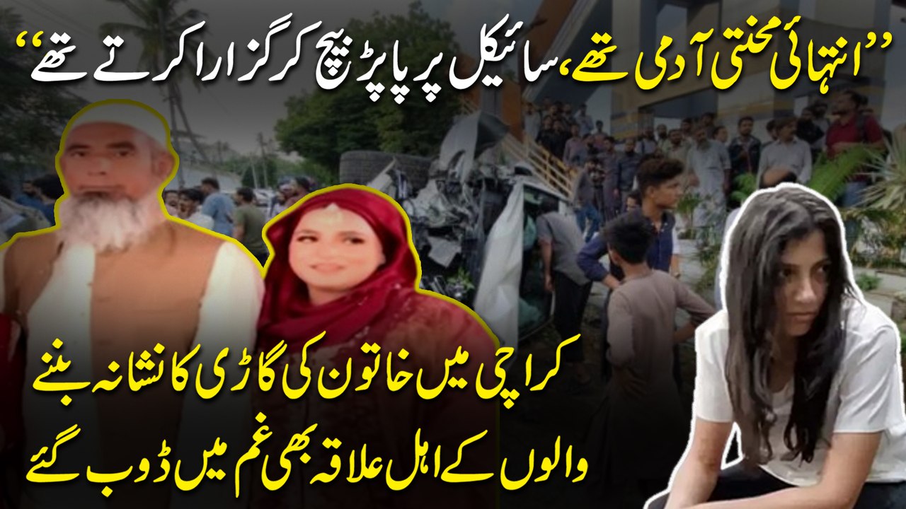 “Intehai mehanti admi thay, cycle per pappar bech kar guzara kartay thay” Karachi mei khatoon ki gari ka nishana bannay walo k ahel e ilaqa b ghamm mei doob gaye