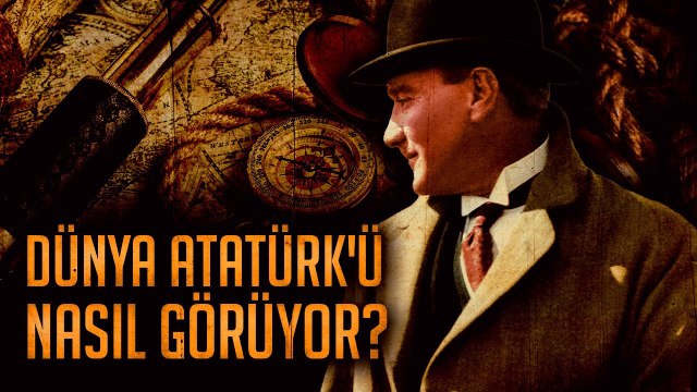 Dünya Atatürk'ü Nasıl Görüyor | Bir Denizcinin Anıları