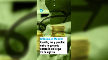 Inflación en México: Comida, luz y gasolina entre lo que más encareció en lo que va de agosto