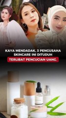 Kaya Mendadak, 3 Pengusaha Skincare Ini Dituduh Terlibat Pencucian Uang.