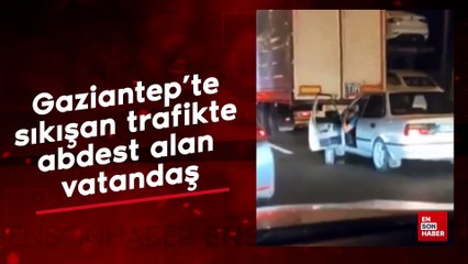 Gaziantep’te sıkışan trafikte abdest alan vatandaş