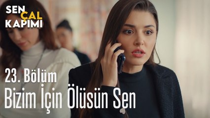 Bizim İçin Ölüsün Sen - Sen Çal Kapımı 23. Bölüm