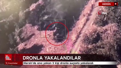 Mersin'de anız yakan 2 kişi dronla suçüstü yakalandı