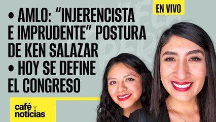 #EnVivo #CaféYNoticias¬ AMLO: "injerencista e imprudente" postura de Ken ¬ Hoy se define el Congreso