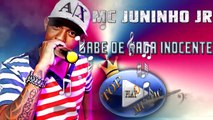 MC JUNINHO JR - SABE DE NADA INOCENTE ♪(DOWNLOAD)♫