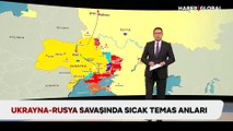 Ukrayna-Rusya Savaşı'nda sıcak temas anları!