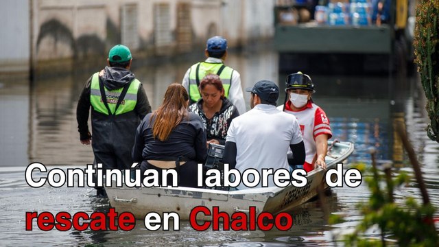 Continúan labores de apoyo y rescate a damnificados de Chalco