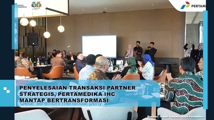 PERTAMEDIKA IHC MANTAP TATAP TRANSFORMASI PASCA PENYELESAIAN TRANSAKSI STRATEGIC PARTNERSHIP